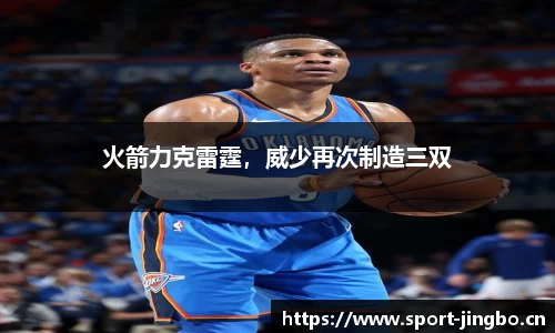 火箭力克雷霆，威少再次制造三双