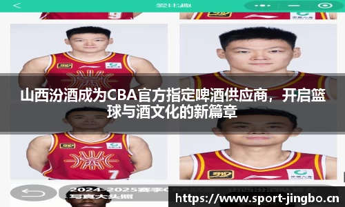 山西汾酒成为CBA官方指定啤酒供应商，开启篮球与酒文化的新篇章