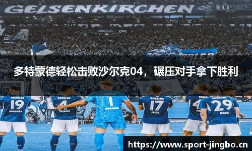 多特蒙德轻松击败沙尔克04，碾压对手拿下胜利