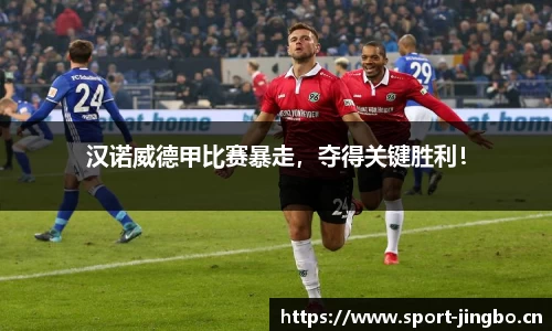 汉诺威德甲比赛暴走，夺得关键胜利！