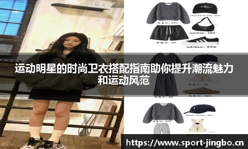 运动明星的时尚卫衣搭配指南助你提升潮流魅力和运动风范
