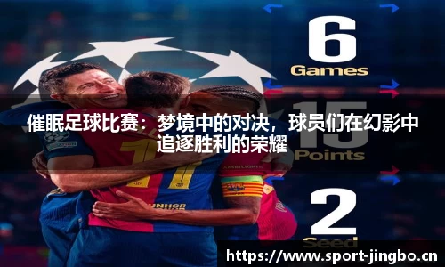 催眠足球比赛：梦境中的对决，球员们在幻影中追逐胜利的荣耀